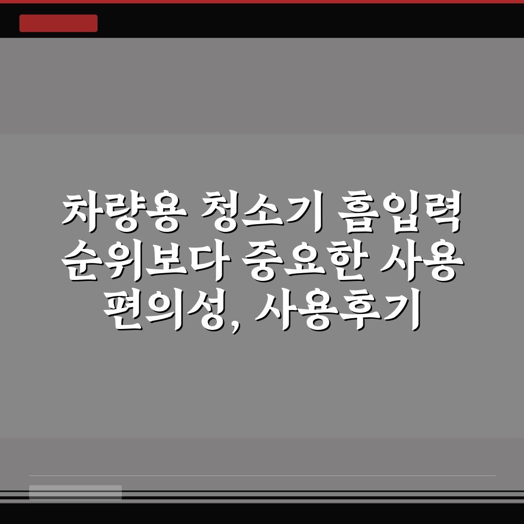 차량용 청소기 흡입력 순위보다 중요한 사용 편의성, 사용후기