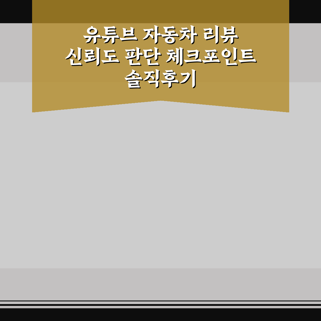 유튜브 자동차 리뷰 신뢰도 판단 체크포인트 솔직후기