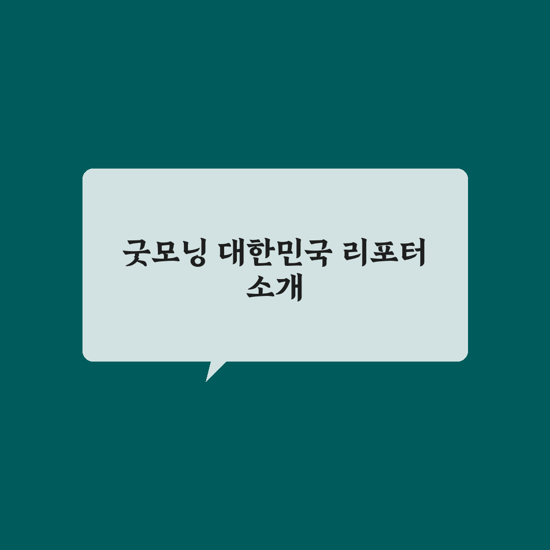 굿모닝 대한민국 리포터 활용법과 꿀팁 공유하기