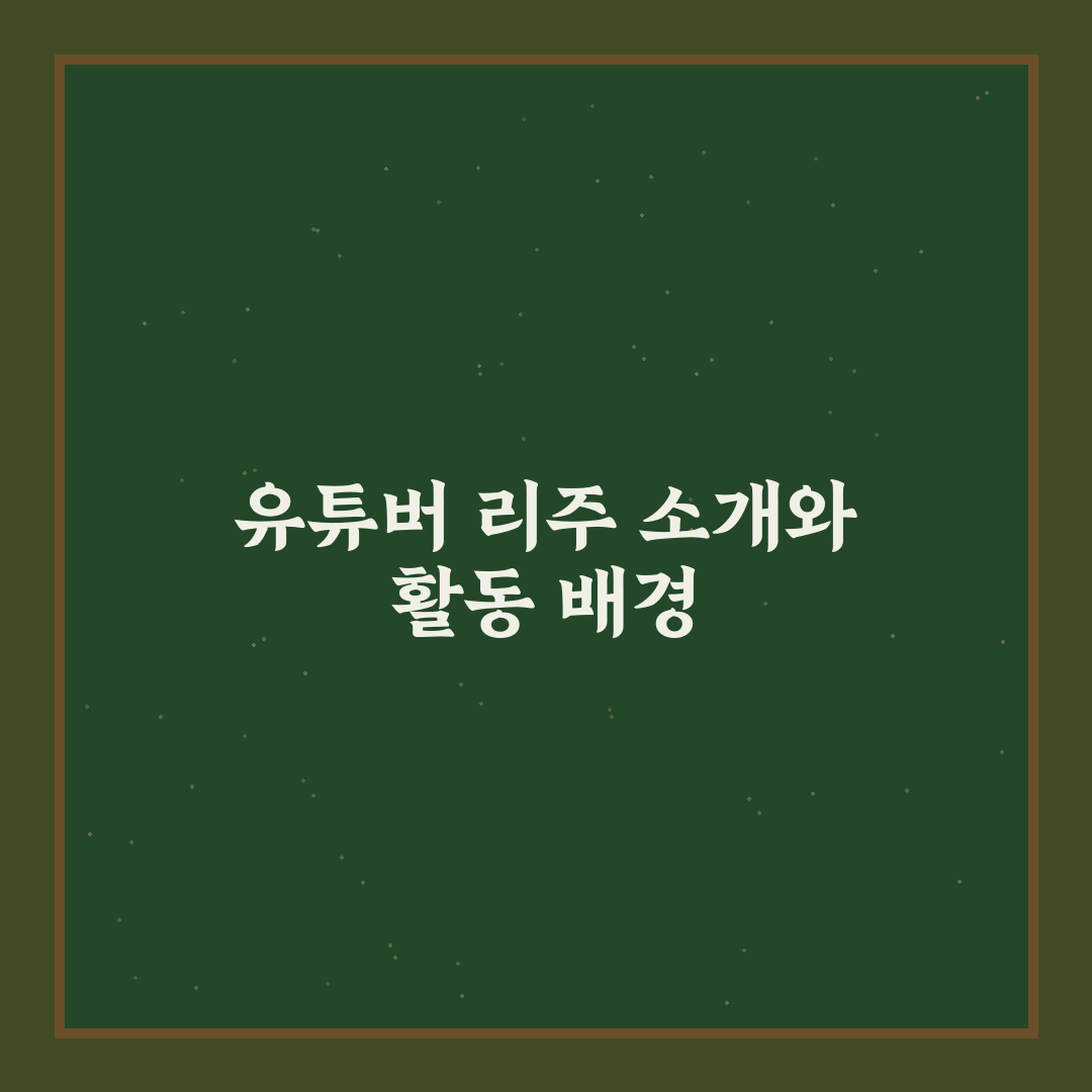 유튜버 리주 활동 방식과 시작 꿀팁 알려드려요