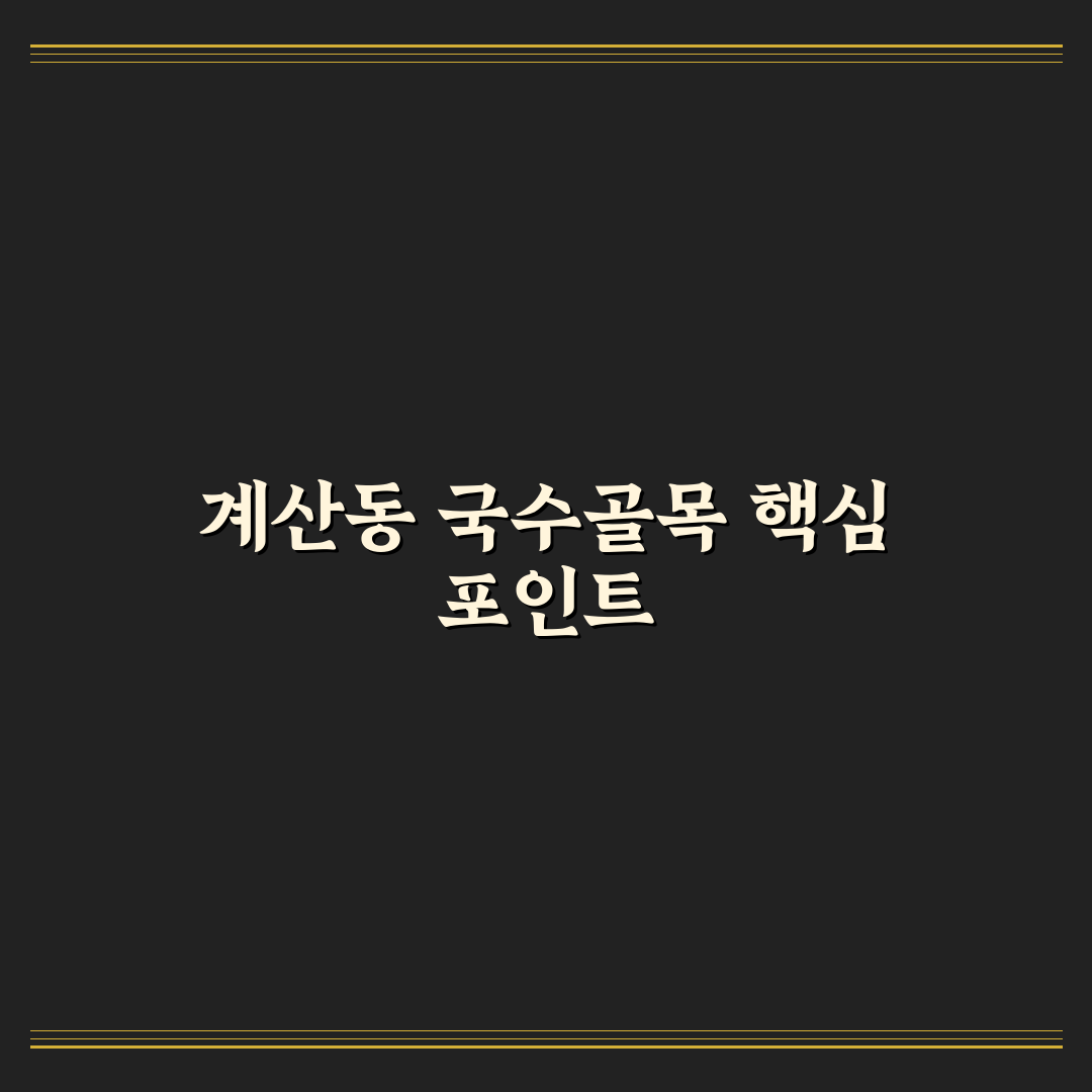계산동 국수골목 맛집 비교와 방문 전 체크포인트 총정리