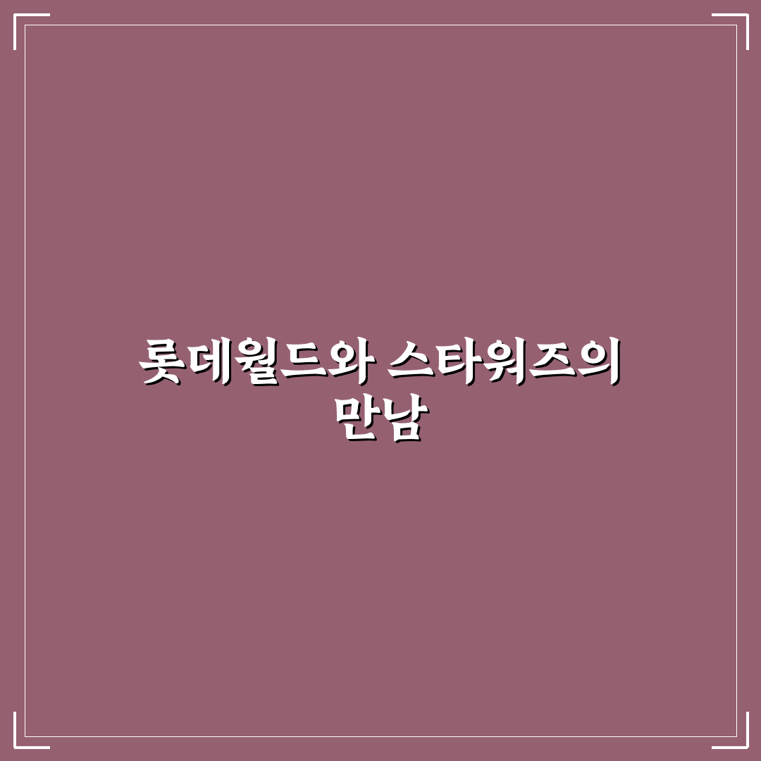 롯데월드타워 스타워즈 관련 시설 비교와 방문 체크포인트 총정리