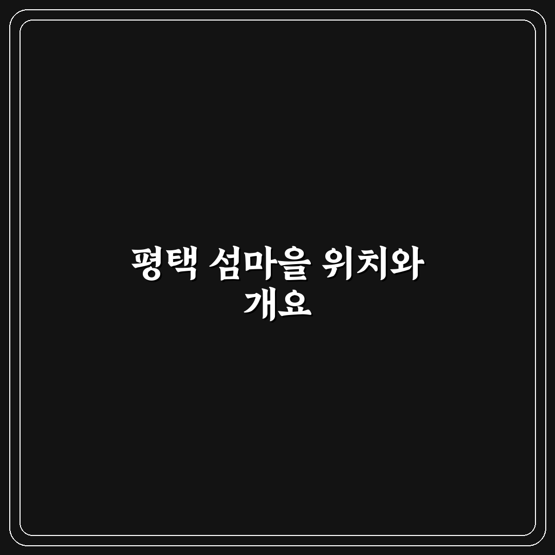 평택 섬마을 방문 꿀팁과 알짜 정보 정리
