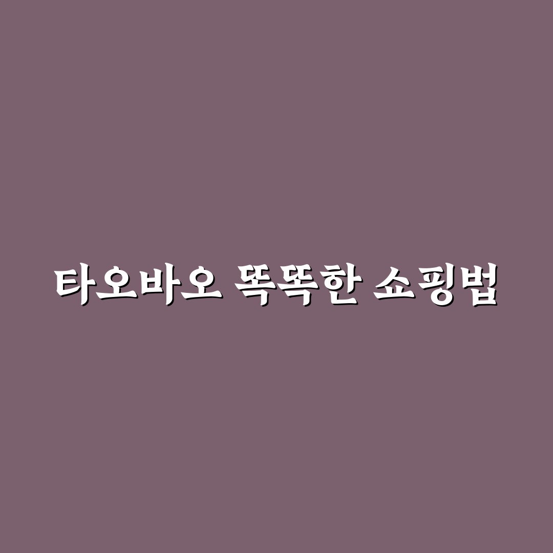 타오바오 싸게 사는 법 5가지 기준과 비교 분석 가이드