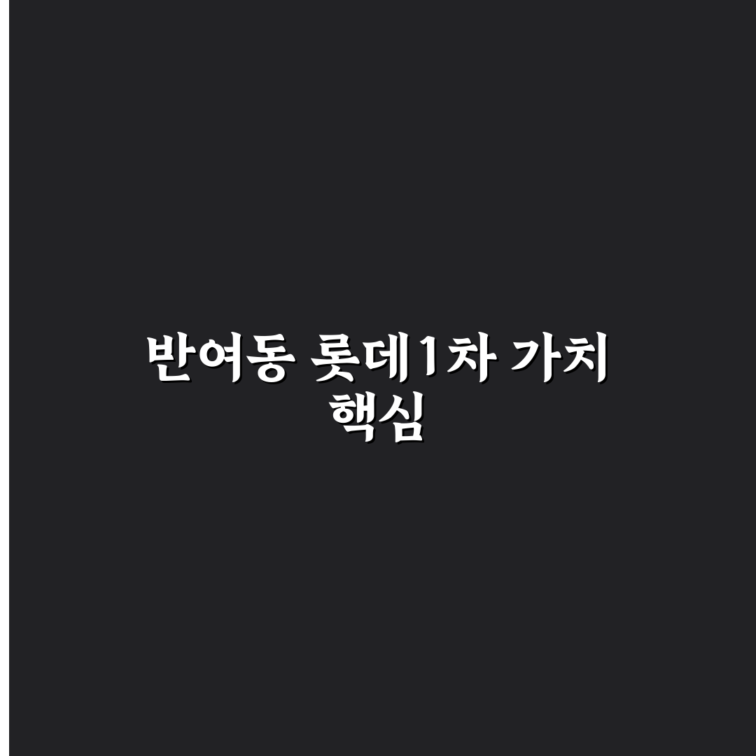반여동 롯데1차 아파트 입지와 시설 5가지 비교 분석